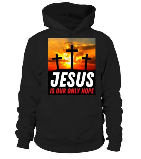 Jesus Is Our Only Hope - Christian Quote Hoodie Unisex