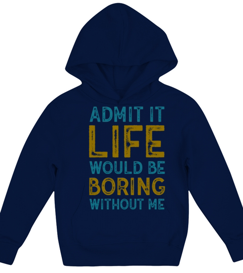Admit It Life Would Be Boring Without Me Kids Hoodie