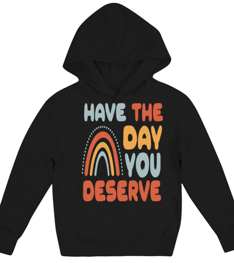 Have The Day You Deserve Kids Hoodie