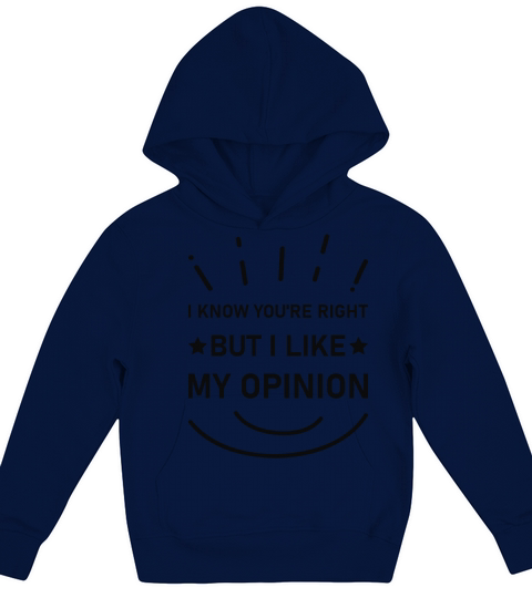 I know youre right but I like my opinion - Funny Kids Hoodie