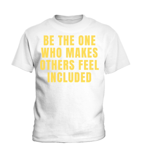 Be The One Who Makes Others Feel Included Quotes Kids T-Shirt