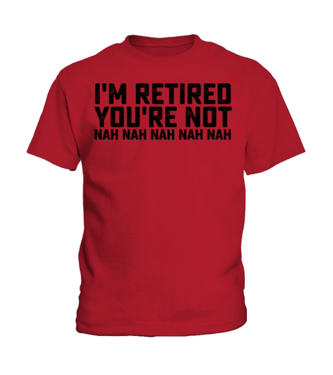 Im Retired You are Not Nah Nah Kids T-Shirt