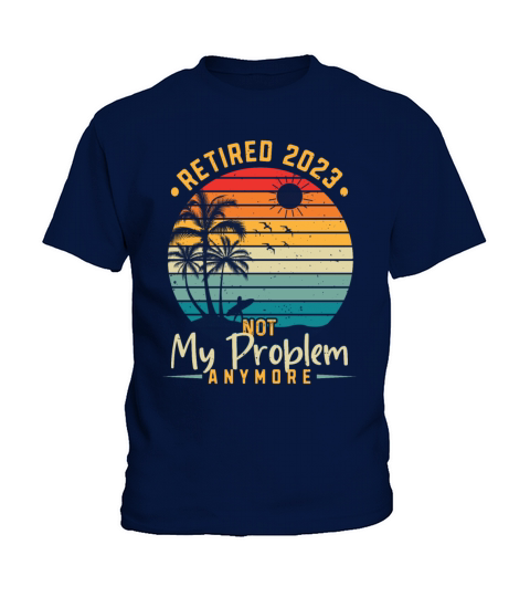 Retired 2023 Not My Problem Anymore Kids T-Shirt