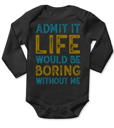 Admit It Life Would Be Boring Without Me Long Sleeve Baby One-Piece