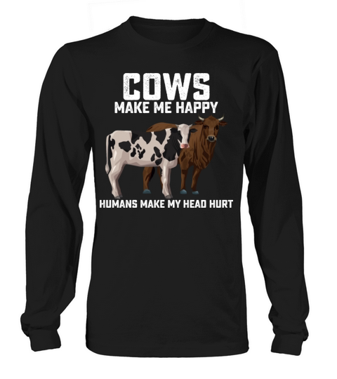 Cows Make Me Happy Humans Make My Head Hurt Long sleeved Unisex
