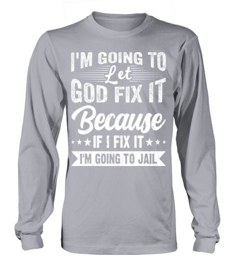Im Going to Let God Fix It Funny Humorous Long sleeved Unisex
