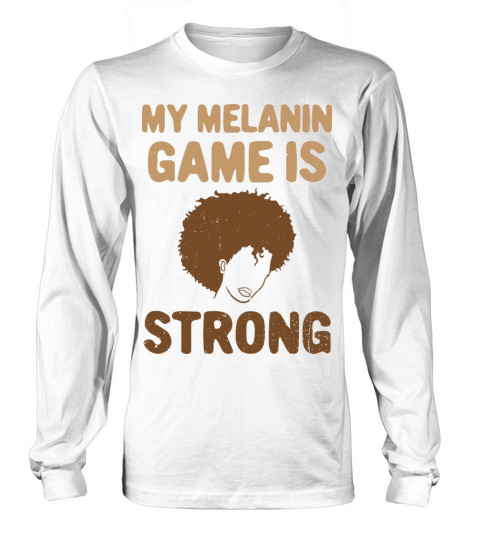 My Melanin Game Is Strong African American Black Long sleeved Unisex