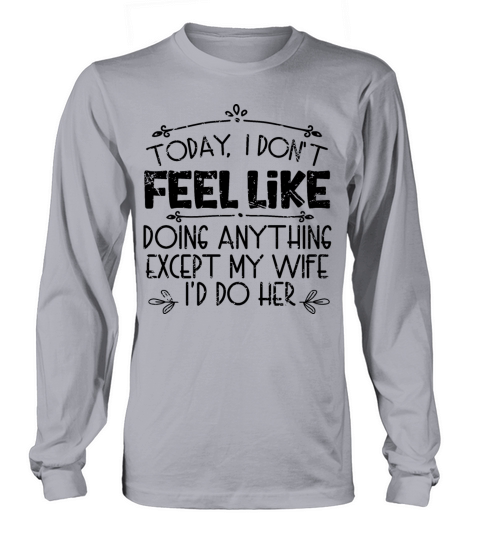 Today I Don t Feel Like Doing Anything Except My Long sleeved Unisex