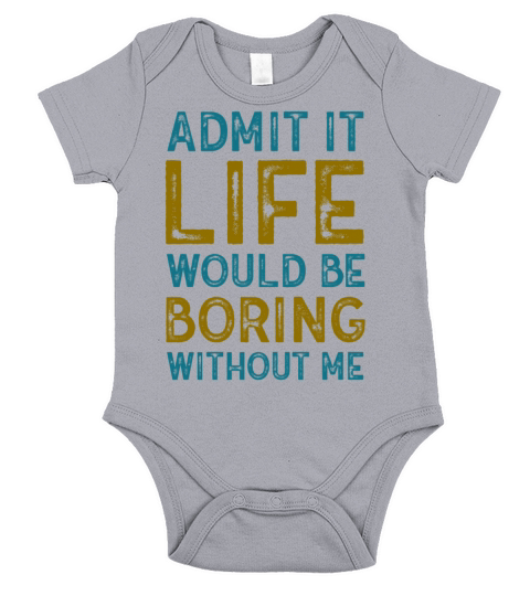 Admit It Life Would Be Boring Without Me Short Sleeve Baby One-Piece