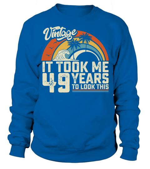 Birthday It Took Me 49 Years To Look This Summer Sweatshirt Unisex