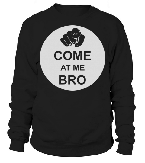 come at me bro Sweatshirt Unisex