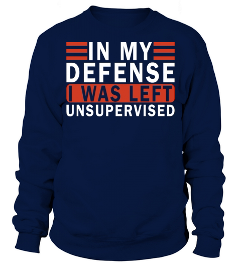 Funny In my defense i was left unsupervised Sweatshirt Unisex