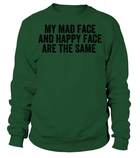 funny my mad face and happy face are the same Sweatshirt Unisex