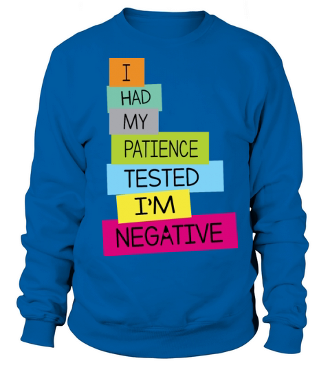 I Had My Patience Tested Im Negative Sweatshirt Unisex