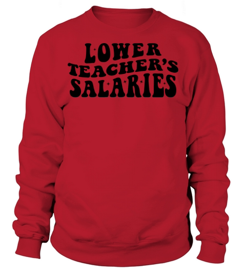 Lower Teacher Salaries Sweatshirt Unisex