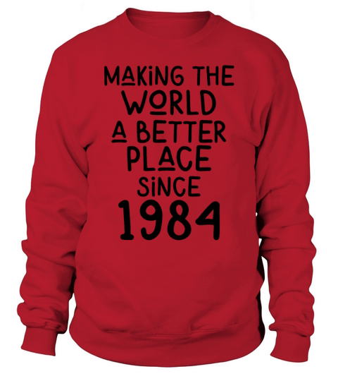 Making the World a better place since 1984 Sweatshirt Unisex
