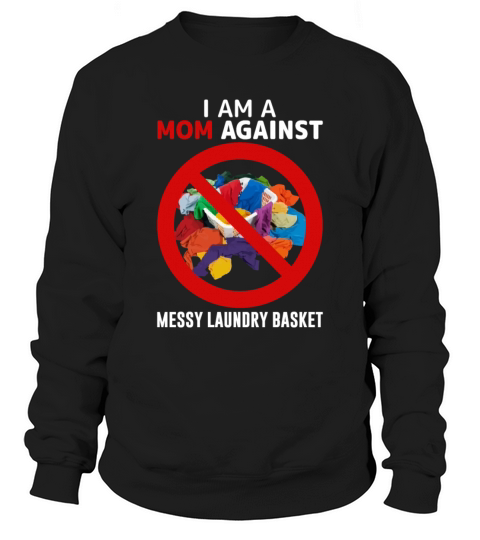 Mom Againts Messy Laundry Basket Adult Humor Gifts Sweatshirt Unisex
