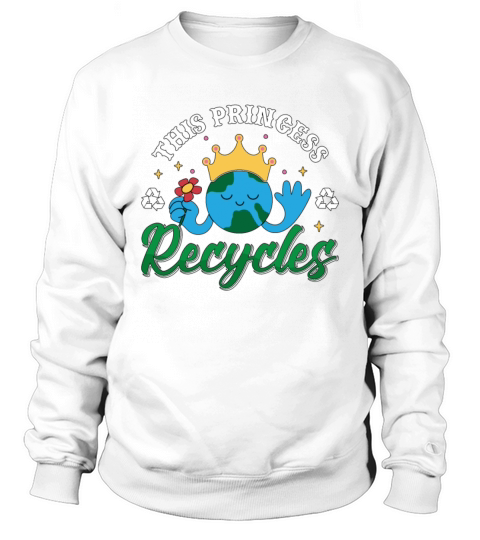Recycling This Princess Recycles Go Green Recycler Sweatshirt Unisex