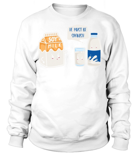 Soy Milk He Must Be Spanish design Funny Pun Vegan Sweatshirt Unisex