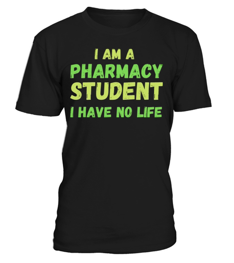 I Am A Pharmacy Student I Have No Life T-Shirt Unisex