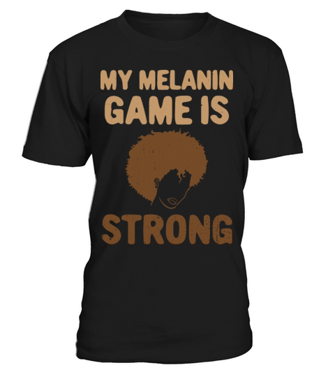 My Melanin Game Is Strong African American Black T-Shirt Unisex