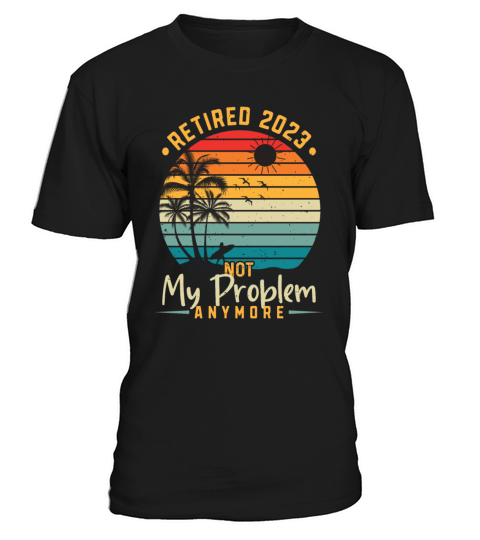 Retired 2023 Not My Problem Anymore T-Shirt Unisex