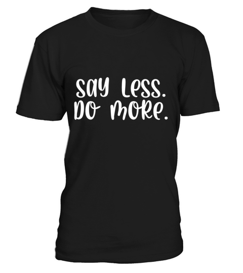 Say less do more T-Shirt Unisex