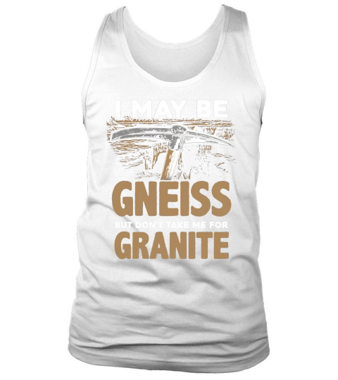 Geology Puns Gneiss Granite Geologist T shirt Tank Top Unisex