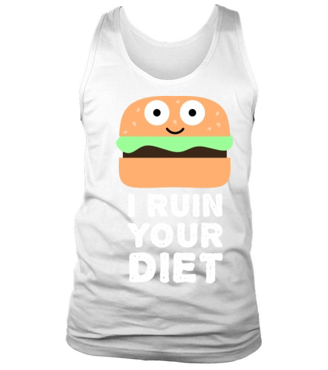 I Ruin Your Diet Hamburger - Funny Food Quotes Tank Top Unisex