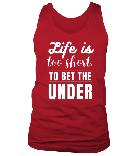 Life Is Too Short To Bet The Under Tank Top Unisex