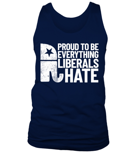 Proud To Be Everything Liberals Hate Conservative Tank Top Unisex