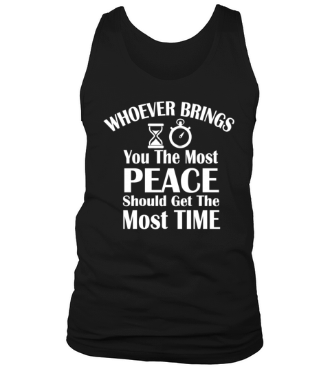 Who Brings You Most Peace Should Get Most Time Tank Top Unisex