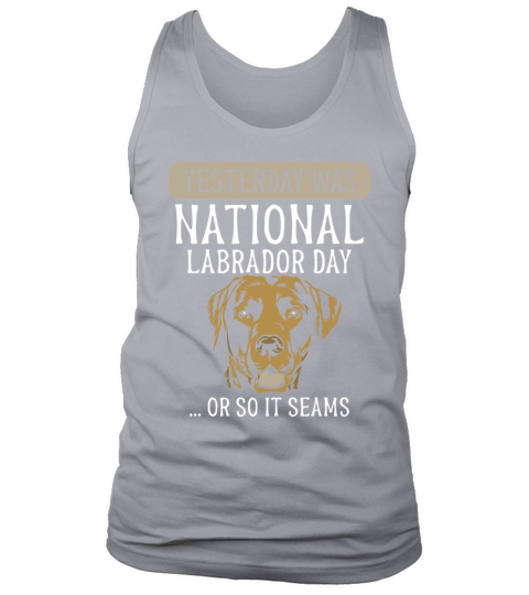 Yesterday was national Labrador day Tank Top Unisex
