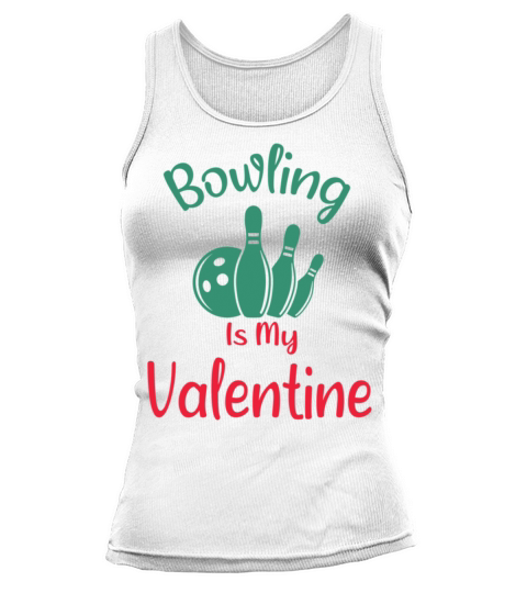Bowling Is My Valentine is a Funny Valentines Day Tank top Woman