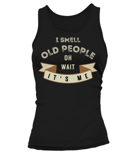 I Smell Old People Oh Wait Its Me Birthday Humor Tank top Woman