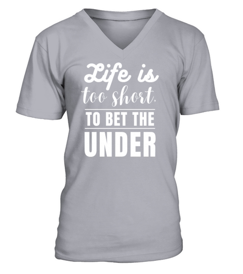 Life Is Too Short To Bet The Under V-Neck T-shirt