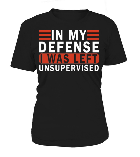 Funny In my defense i was left unsupervised Women's T-Shirt