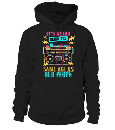 Its Weird Being the Same Age as Old Hoodie Unisex