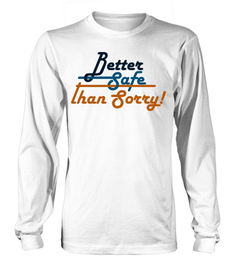 Better safe than sorry Long sleeved Unisex