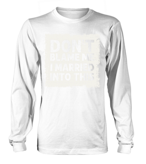 Dont Blame Me I Married Into This Vintage Funny Long sleeved Unisex