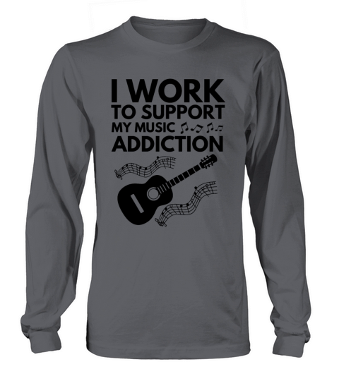 I Work To Support My Music Addiction Long sleeved Unisex