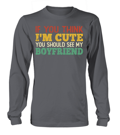 If You Think Im Cute You Should See My Boyfriend Long sleeved Unisex