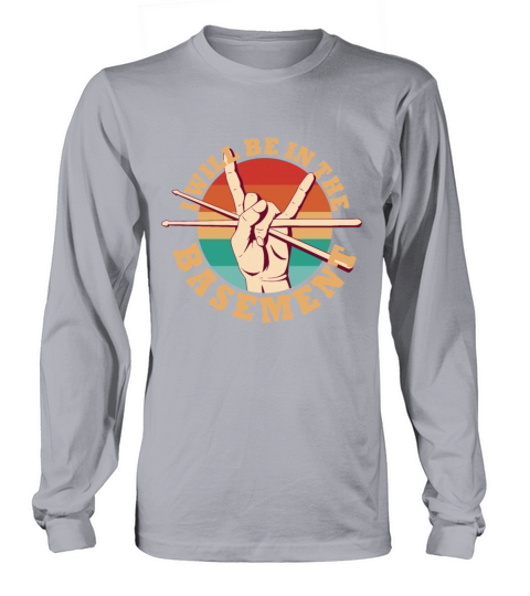 Ill be in the basement Drum Set Drummer Art Long sleeved Unisex