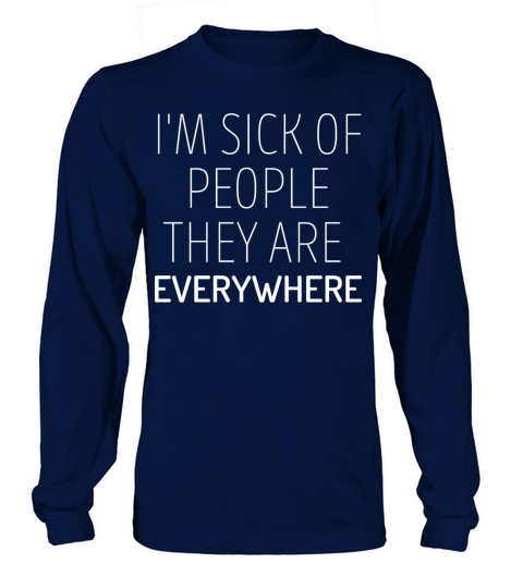 Im sick of people they are everywhere Long sleeved Unisex