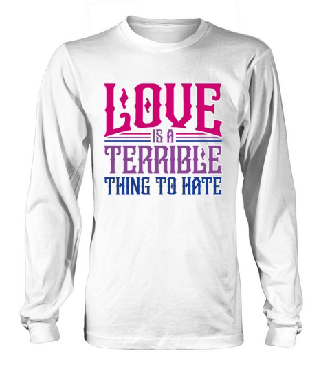 Love Is A Terrible Thing To Hate Bisexual Pride Long sleeved Unisex