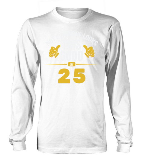 Not Everyone Looks This Good At 25 Birthday Gift Long sleeved Unisex