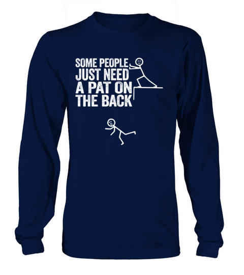 Some People Just Need A Pat On The Back Long sleeved Unisex