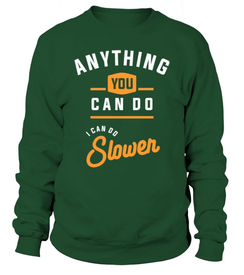 Anything You Can Do I Can Do Slower Funny Sweatshirt Unisex