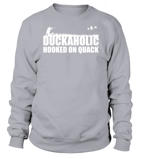 Duckaholic Hooked On Quack For A Waterfowl Hunter Sweatshirt Unisex