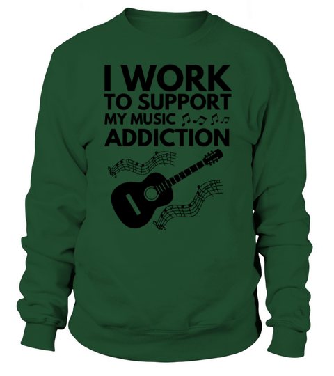 I Work To Support My Music Addiction Sweatshirt Unisex